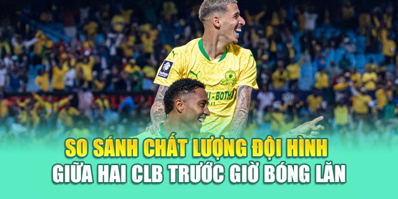 Soi Kèo Bóng Đá Ulsan HD Vs Mamelodi Sundowns Từ caixa.com.de 2 So sánh chất lượng đội hình giữa hai CLB trước giờ bóng lăn