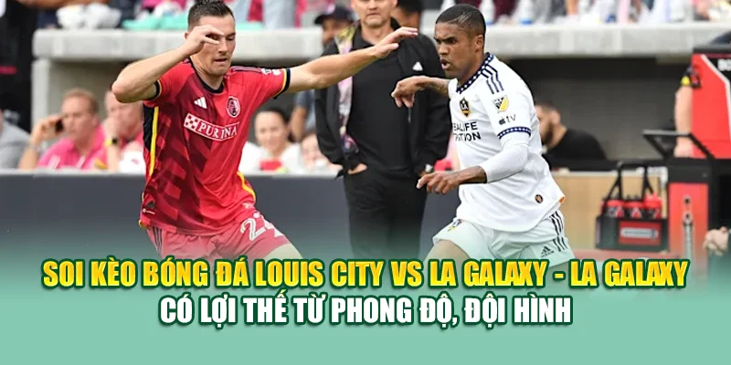 Soi Kèo Bóng Đá Louis City Vs LA Galaxy Từ caixa.com.de 3 Soi kèo bóng đá Louis City vs LA Galaxy - LA Galaxy có lợi thế từ phong độ, đội hình