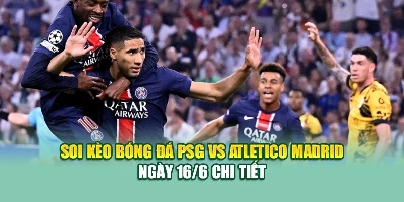 Soi Kèo Bóng Đá PSG Vs Atletico Madrid 16/6 Tại caixa.com.de 1 Soi kèo bóng đá PSG vs Atletico Madrid ngày 16/6 chi tiết