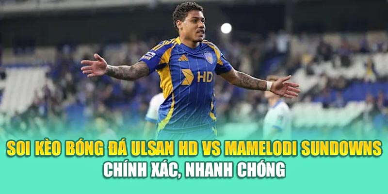 Soi Kèo Bóng Đá Ulsan HD Vs Mamelodi Sundowns Từ caixa.com.de 3 Soi kèo bóng đá Ulsan HD vs Mamelodi Sundowns chính xác, nhanh chóng