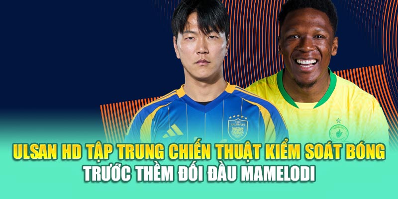 Soi Kèo Bóng Đá Ulsan HD Vs Mamelodi Sundowns Từ caixa.com.de 1 Ulsan HD tập trung chiến thuật kiểm soát bóng trước thềm đối đầu Mamelodi